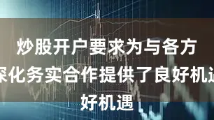 炒股开户要求为与各方深化务实合作提供了良好机遇
