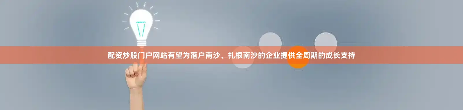 配资炒股门户网站有望为落户南沙、扎根南沙的企业提供全周期的成长支持