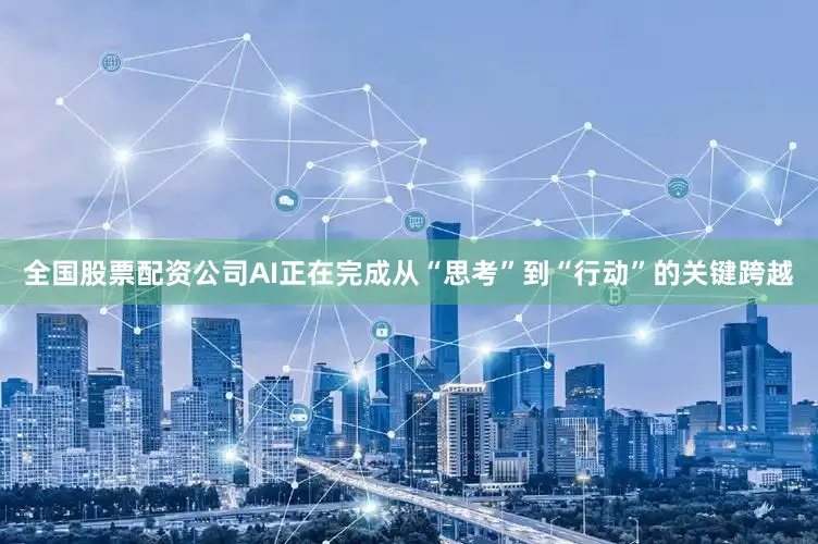 全国股票配资公司AI正在完成从“思考”到“行动”的关键跨越
