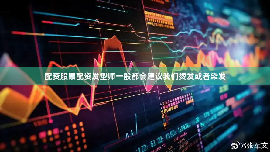 配资股票配资发型师一般都会建议我们烫发或者染发