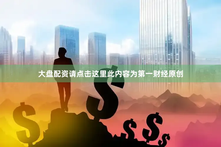 大盘配资请点击这里此内容为第一财经原创