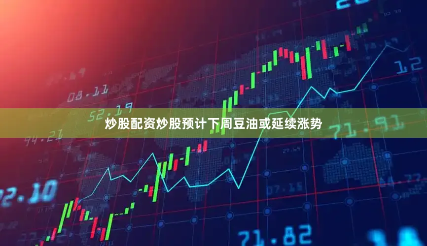 炒股配资炒股预计下周豆油或延续涨势