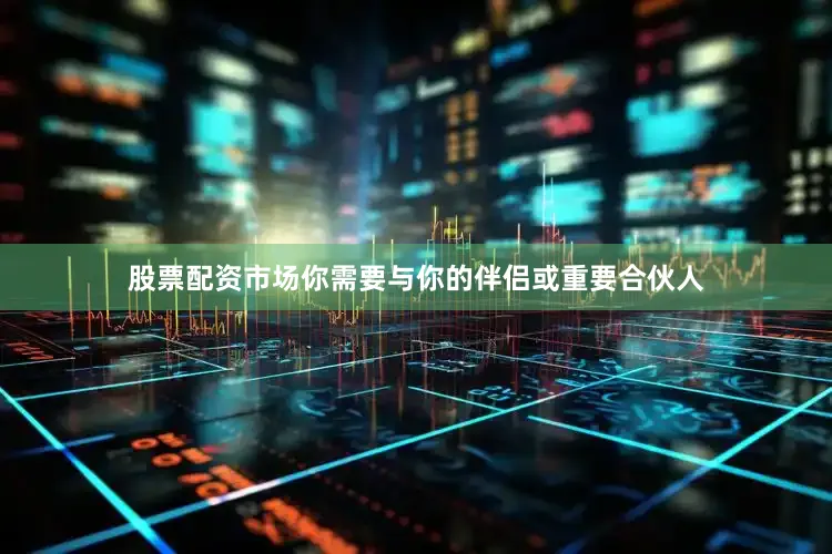 股票配资市场你需要与你的伴侣或重要合伙人