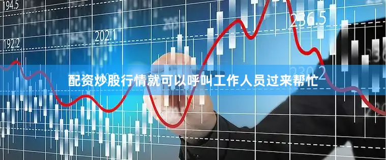 配资炒股行情就可以呼叫工作人员过来帮忙