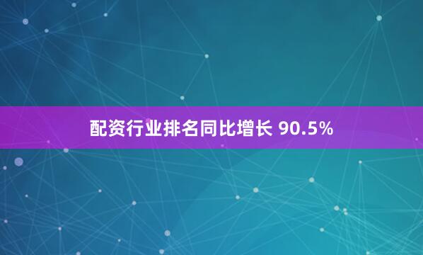 配资行业排名同比增长 90.5%